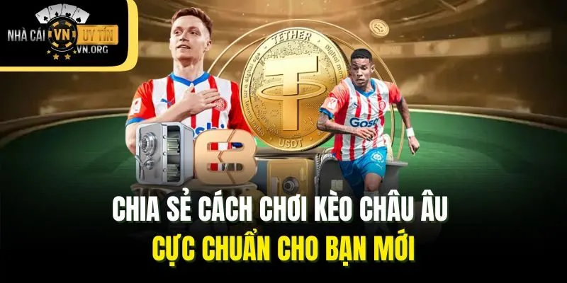 Chia sẻ cách chơi kèo Châu Âu cực chuẩn cho bạn mới