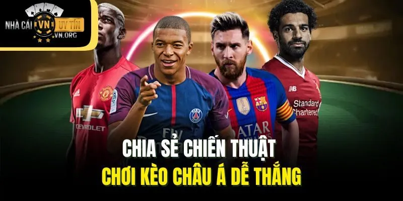 Chia sẻ chiến thuật chơi kèo châu Á dễ thắng
