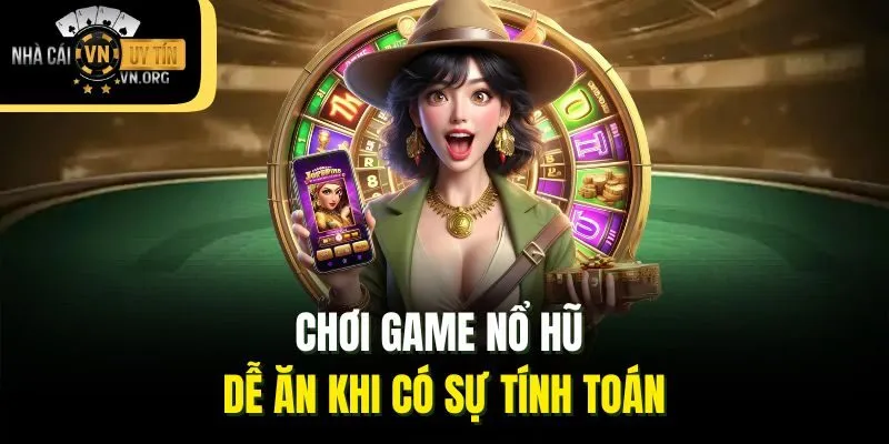 Chơi game nổ hũ dễ ăn khi có sự tính toán