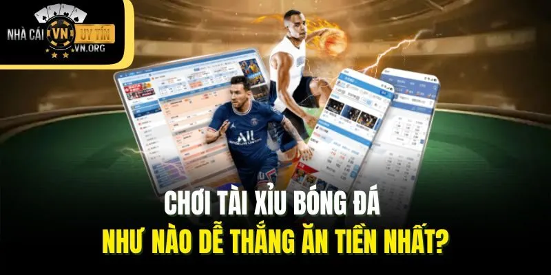 Chơi tài xỉu bóng đá như nào dễ thắng ăn tiền nhất?