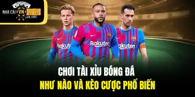 Chơi tài xỉu bóng đá như nào và kèo cược phổ biến