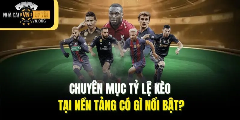 Chuyên mục tỷ lệ kèo tại nền tảng có gì nổi bật?