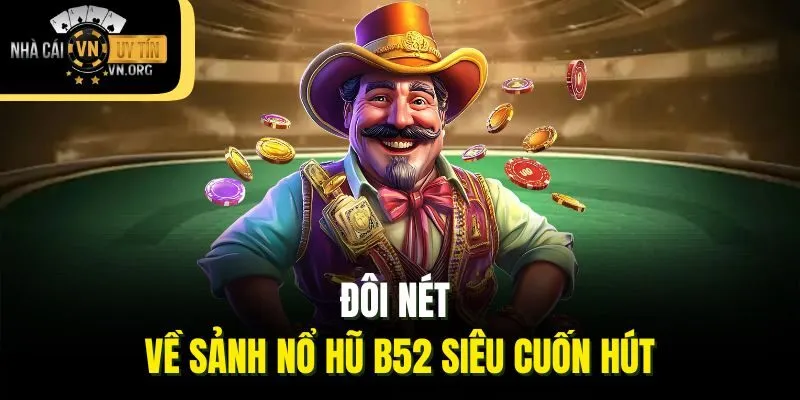 Đôi nét về sảnh nổ hũ B52 siêu cuốn hút