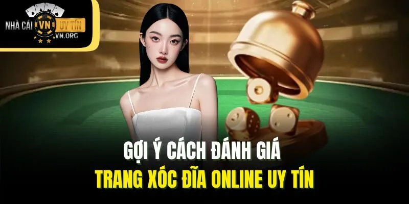 Gợi ý cách đánh giá trang xóc đĩa online uy tín
