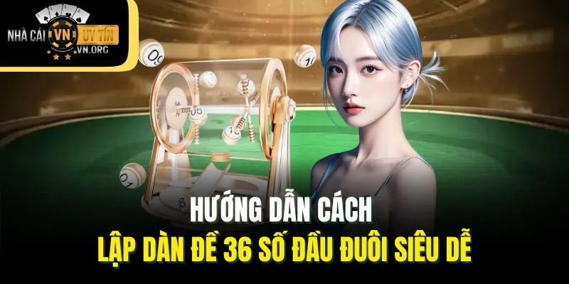 Hướng dẫn cách lập dàn đề 36 số đầu đuôi siêu dễ