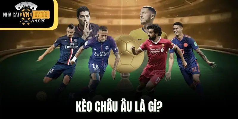 Kèo Châu Âu là gì?