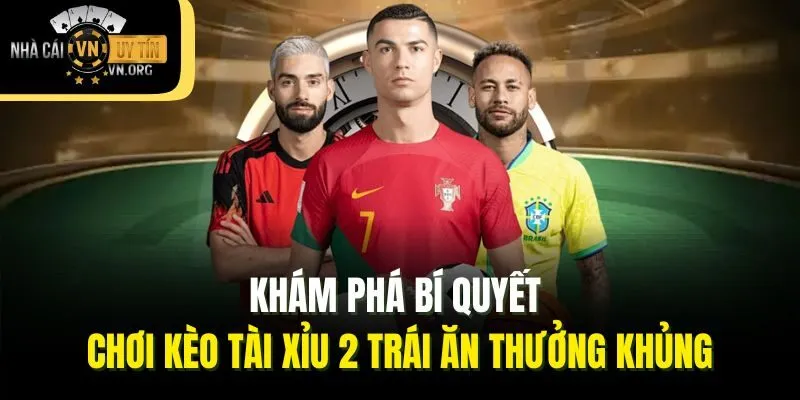 Khám phá bí quyết chơi kèo tài xỉu 2 trái ăn thưởng khủng