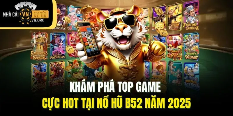 Khám phá top game cực hot tại nổ hũ B52 năm 2025