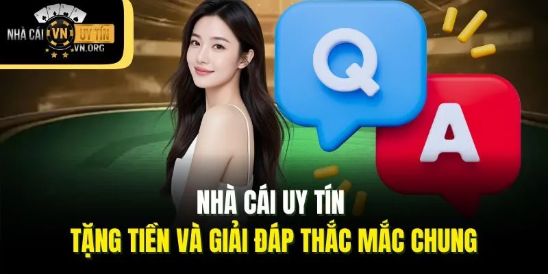 Nhà Cái Uy Tín tặng tiền và giải đáp thắc mắc chung