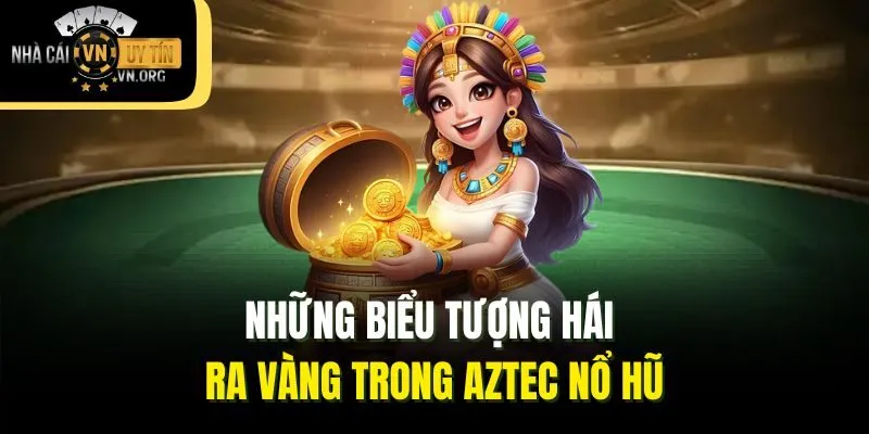 Những biểu tượng hái ra vàng trong Aztec nổ hũ