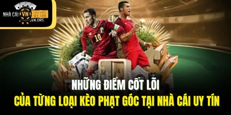 Những điểm cốt lõi của từng loại kèo phạt góc tại Nhà cái uy tín