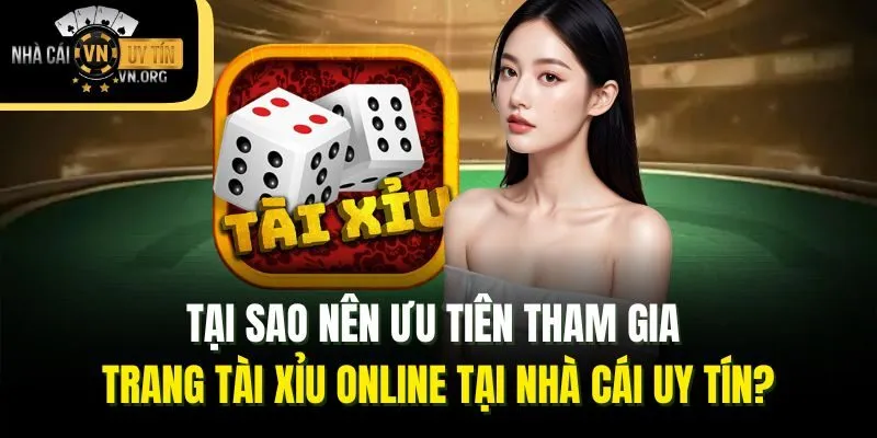 Tại sao nên ưu tiên tham gia trang tài xỉu online tại Nhà cái uy tín?