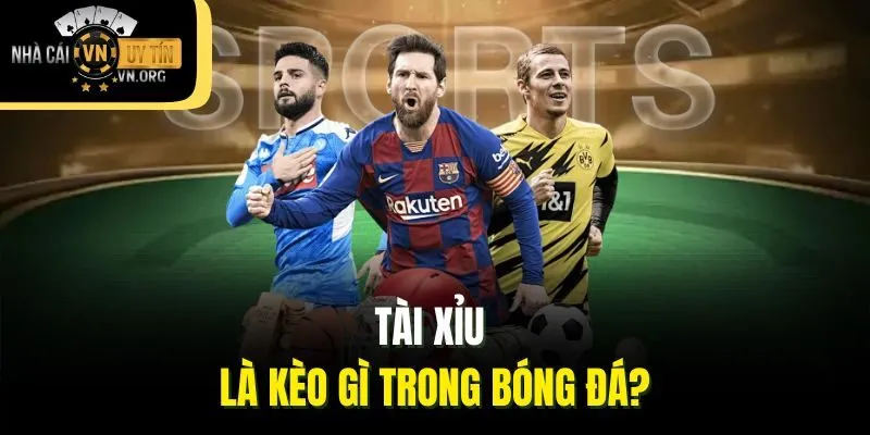 Tài xỉu là kèo gì trong bóng đá?