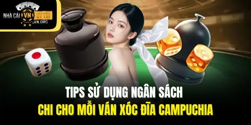 Tips sử dụng ngân sách chi cho mỗi ván xóc đĩa Campuchia