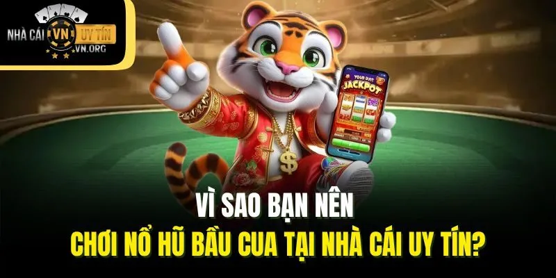 Vì sao bạn nên chơi nổ hũ bầu cua tại Nhà cái uy tín?