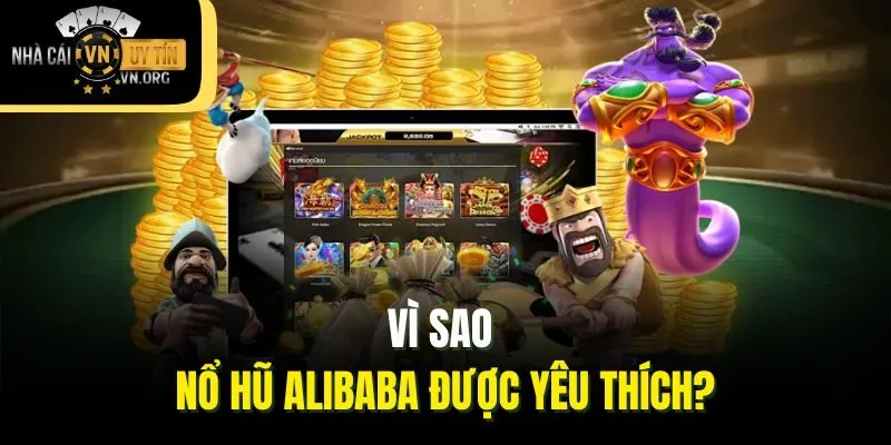 Vì sao nổ hũ Alibaba được yêu thích?